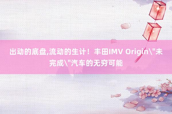 出动的底盘,流动的生计！丰田IMV Origin
